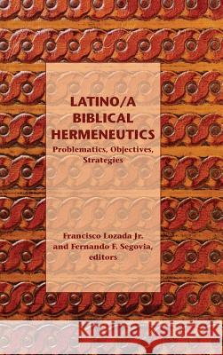 Latino/a Biblical Hermeneutics: Problematics, Objectives, Strategies Lozada Jr, Francisco 9781589839274 SBL Press