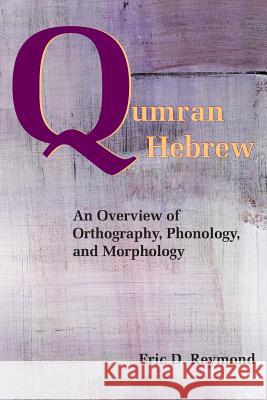 Qumran Hebrew: An Overview of Orthography, Phonology, and Morphology Reymond, Eric D. 9781589839311 Society of Biblical Literature