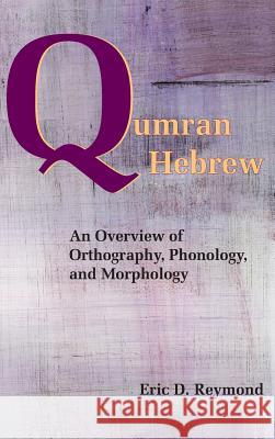 Qumran Hebrew: An Overview of Orthography, Phonology, and Morphology Reymond, Eric D. 9781589839335 Society of Biblical Literature