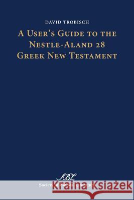 A User's Guide to the Nestle-Aland 28 Greek New Testament David Trobisch (Bangor Theological Seminary) 9781589839342 Society of Biblical Literature