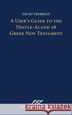 A User's Guide to the Nestle-Aland 28 Greek New Testament David Trobisch 9781589839366 Society of Biblical Literature