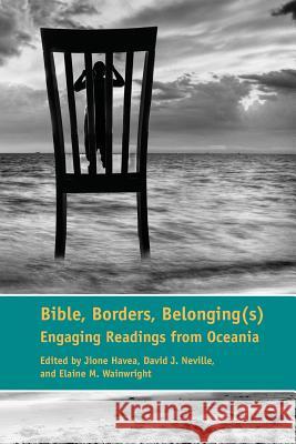 Bible, Borders, Belonging(s): Engaging Readings from Oceania Jione Havea David Neville Elaine Wainwright 9781589839557 Society of Biblical Literature