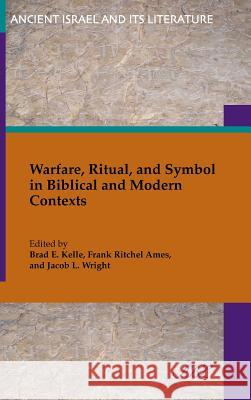 Warfare, Ritual, and Symbol in Biblical and Modern Contexts Brad Kelle Frank Ames Jean Wright 9781589839601