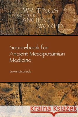 Sourcebook for Ancient Mesopotamian Medicine Joann Scurlock Jo Ann Scurlock 9781589839694 Society of Biblical Literature