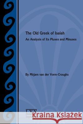The Old Greek of Isaiah: An Analysis of Its Pluses and Minuses Mirjam Va 9781589839786 SBL Press