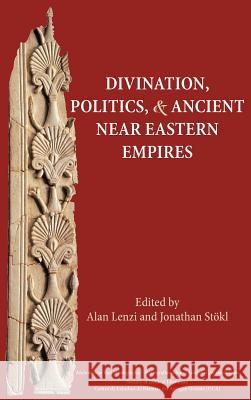 Divination, Politics, and Ancient Near Eastern Empires Jonathan Stkl Alan Lenzi Alan Lenzi 9781589839977 Society of Biblical Literature