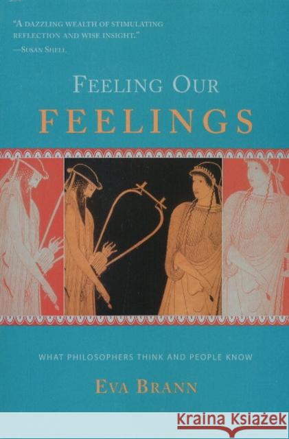 Feeling Our Feelings: What Philosophers Think & People Know Eva Brann 9781589880467 Paul Dry Books, Inc