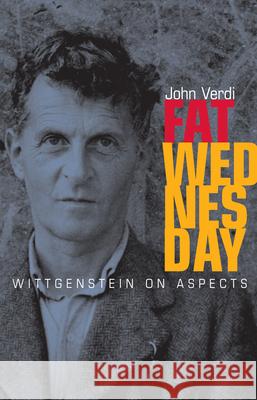 Fat Wednesday: Wittgenstein on Aspects John Verdi 9781589880542 Paul Dry Books, Inc