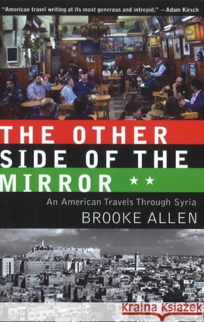 Other Side of the Mirror: An American Travels Through Syria Brooke Allen 9781589880689 Paul Dry Books, Inc