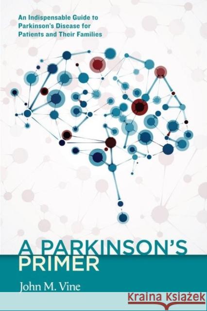A Parkinson's Primer: An Indispensable Guide to Parkinson's Disease for Patients and Their Families John M. Vine 9781589881198 Paul Dry Books