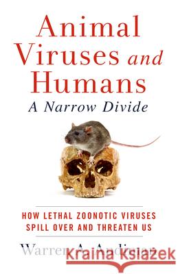 Animal Viruses and Humans, a Narrow Divide: How Lethal Zoonotic Viruses Spill Over and Threaten Us Warren A. Andiman 9781589881228 