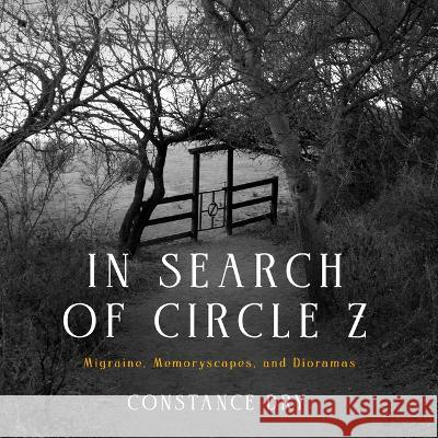 In Search of Circle Z: Migraine, Memoryscapes, and Dioramas Constance Dry 9781589881808