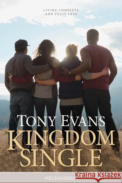 Kingdom Single: Living Complete and Fully Free Tony Evans 9781589976696 Focus on the Family Publishing