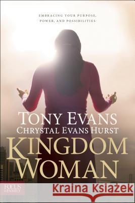 Kingdom Woman: Embracing Your Purpose, Power, and Possibilities Tony Evans Chrystal Evans Hurst 9781589977433 Focus