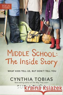 Middle School: The Inside Story: What Kids Tell Us, But Don't Tell You Cynthia Ulrich Tobias Sue Acuna 9781589977778 Focus on the Family Publishing