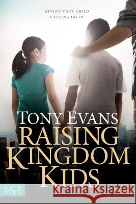 Raising Kingdom Kids: Giving Your Child a Living Faith Tony Evans 9781589978805