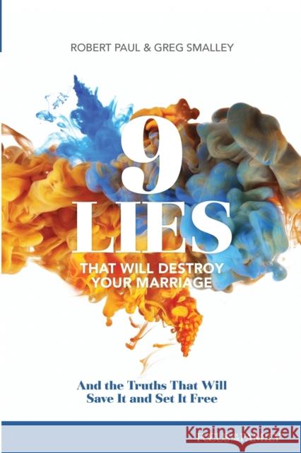 9 Lies That Will Destroy Your Marriage: And the Truths That Will Save It and Set It Free Greg Smalley Bob Paul 9781589979710