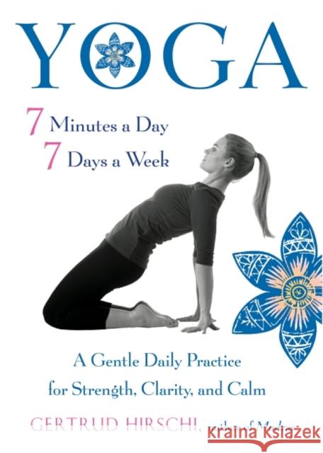 Yoga 7 Minutes a Day, 7 Days a Week: A Gentle Daily Practice for Strength, Clarity, and Calm Gertrud Hirschi 9781590035092 Red Wheel