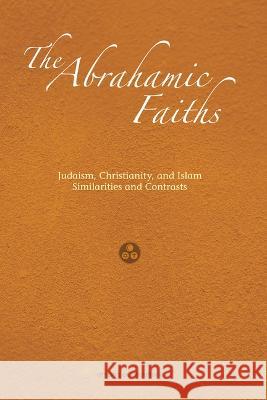 The Abrahamic Faiths: Judaism, Christianity, and Islam: Similarities & Contrasts Jerald Dirks 9781590080313 Amana Publications