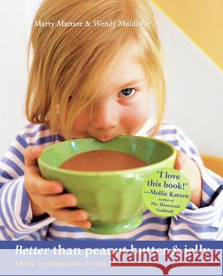 Better Than Peanut Butter & Jelly: Quick Vegetarian Meals Your Kids Will Love! Mattare, Marty 9781590131220 McBooks Press