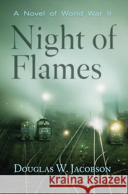 Night of Flames: A Novel of World War II Douglas W. Jacobson 9781590131664 McBooks Press