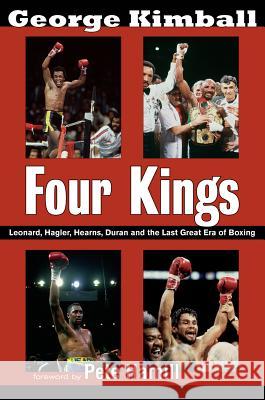 Four Kings: Leonard, Hagler, Hearns, Duran, and the Last Great Era of Boxing George Kimball 9781590132388 McBooks Press