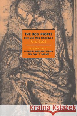 The Bog People: Iron Age Man Preserved P. V. Glob Elizabeth Waylandl Barber Paul Barber 9781590170908 New York Review of Books