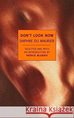 Don't Look Now: Selected Stories of Daphne Du Maurier Daphne d Patrick McGrath 9781590172889 New York Review of Books