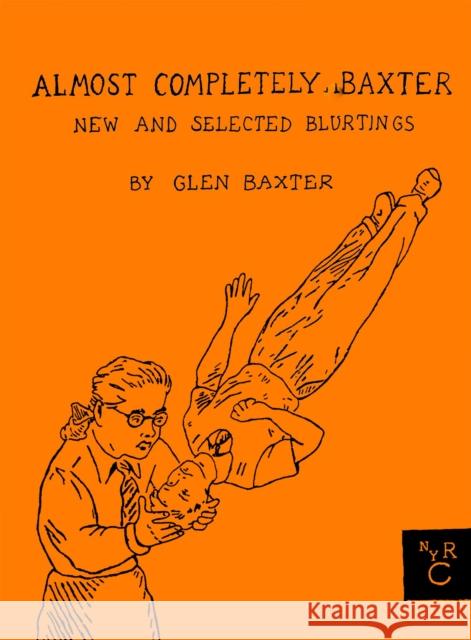 Almost Completely Baxter: New And Selected Blurtings Glen Baxter 9781590179857 New York Review Comics