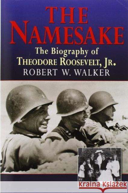 The Namesake, the Biography of Theodore Roosevelt Jr. Robert W. Walker 9781590190036