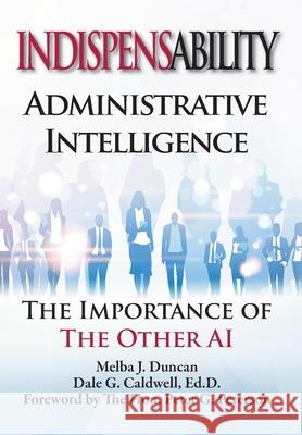 Indispensability-Administartive Intelligence: The Imnportance of the Other AI Melba J. Duncan Dale G. Caldwell 9781590190180