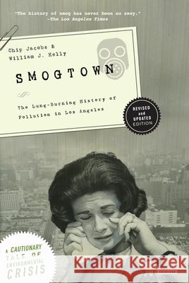 Smogtown: The Lung-Burning History of Pollution in Los Angeles Chip Jacobs William J. Kelly 9781590204023 Overlook Press