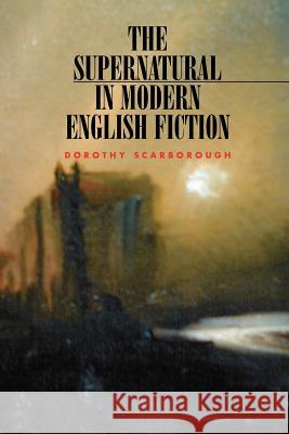 The Supernatural in Modern English Fiction Dorothy Scarborough 9781590210017 Lethe Press