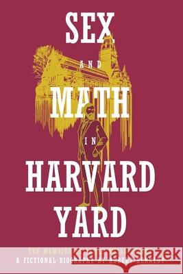 Sex and Math in Harvard Yard: The Memoirs of James Mills Peirce: A Fictional Biography Hubert Kennedy 9781590210970 Lethe Press