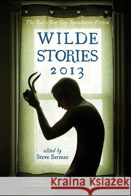Wilde Stories 2013: The Year's Best Gay Speculative Fiction Berman, Steve 9781590211311 Lethe Press