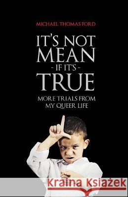 It's Not Mean If It's True: More Trials From My Queer Life Ford, Michael Thomas 9781590211335 Lethe Press