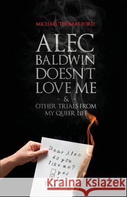 Alec Baldwin Doesn't Love Me, and Other Trials from My Queer Life Michael Thomas Ford 9781590211908 Lethe Press