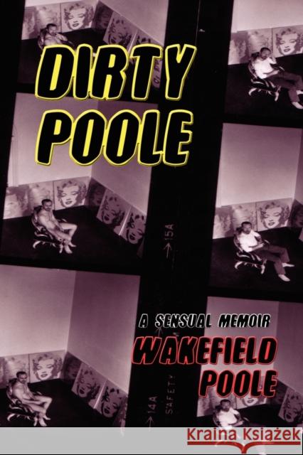 Dirty Poole: A Sensual Memoir Poole, Wakefield 9781590212295