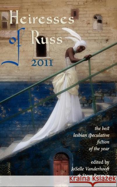 Heiresses of Russ 2011: The Year's Best Lesbian Speculative Fiction Vanderhooft, Joselle 9781590213957 Hymnal Press