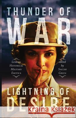 Thunder of War, Lightning of Desire: Lesbian Military Historical Erotica Sacchi Green 9781590215920 Lethe Press