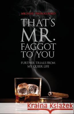 That's Mr. Faggot to You: Further Trials from My Queer Life Michael Thomas Ford 9781590216026 Lethe Press