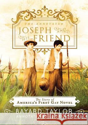 The Annotated Joseph and His Friend: The Story of the America's First Gay Novel Bayard Taylor, L A Fields, L A Fields 9781590216422 Lethe Press