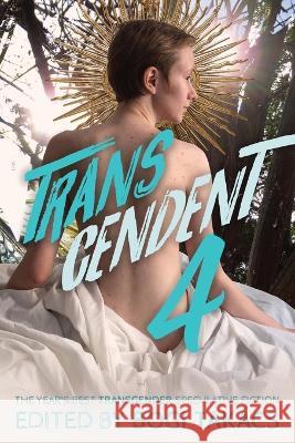 Transcendent 4: The Year's Best Transgender Speculative Fiction Bogi Takacs 9781590216767 Lethe Press