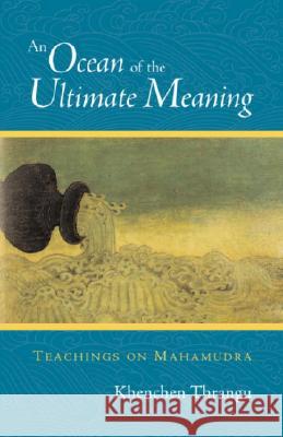 An Ocean of the Ultimate Meaning: Teachings on Mahamudra Khenchen Thrangu Thrangu 9781590300558