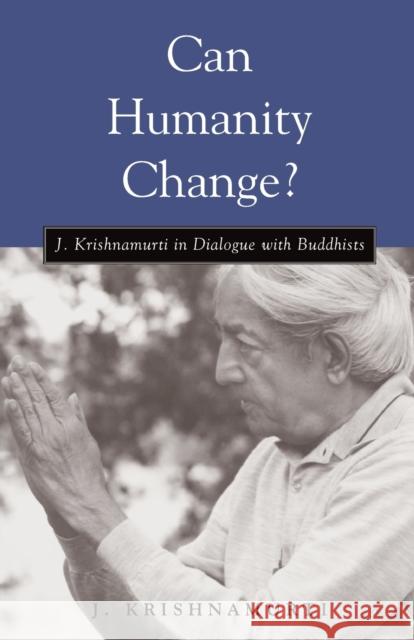 Can Humanity Change?: J. Krishnamurti in Dialogue with Buddhists Krishnamurti, J. 9781590300725 Shambhala Publications