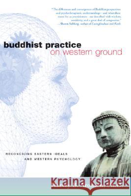 Buddhist Practice on Western Ground: Reconciling Eastern Ideals and Western Psychology Harvey Aronson 9781590300930