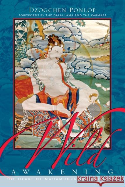 Wild Awakening: The Heart of Mahamudra & Dzogchen Ponlop, Dzogchen 9781590300961 Shambhala Publications