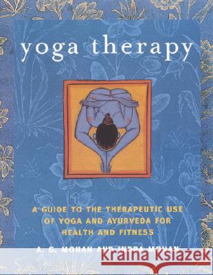 Yoga Therapy: A Guide to the Therapeutic Use of Yoga and Ayurveda for Health and Fitness Mohan, A. G. 9781590301319 0