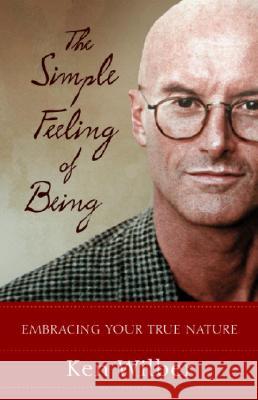 The Simple Feeling of Being: Visionary, Spiritual, and Poetic Writings Ken Wilber 9781590301517