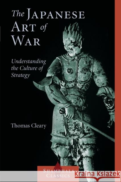 The Japanese Art of War: Understanding the Culture of Strategy Cleary, Thomas 9781590302453 Shambhala Publications